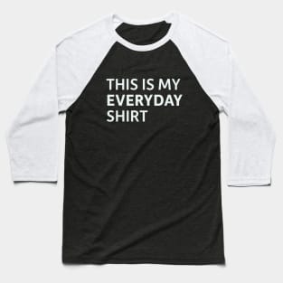 This is my Everyday Shirt Baseball T-Shirt